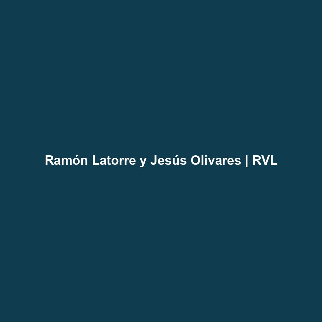 Ramón Latorre y Jesús Olivares | RVL